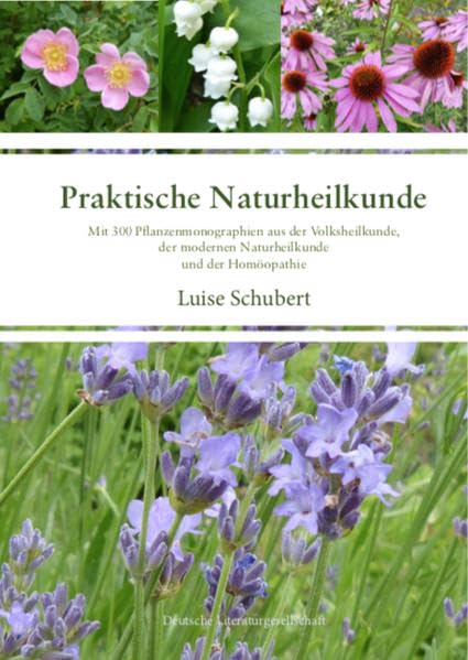 Praktische Naturheilkunde: Mit 300 Pflanzenmonographien aus der Volksheilkunde, der modernen Naturheilkunde und der Homöopathie Garden & Plants