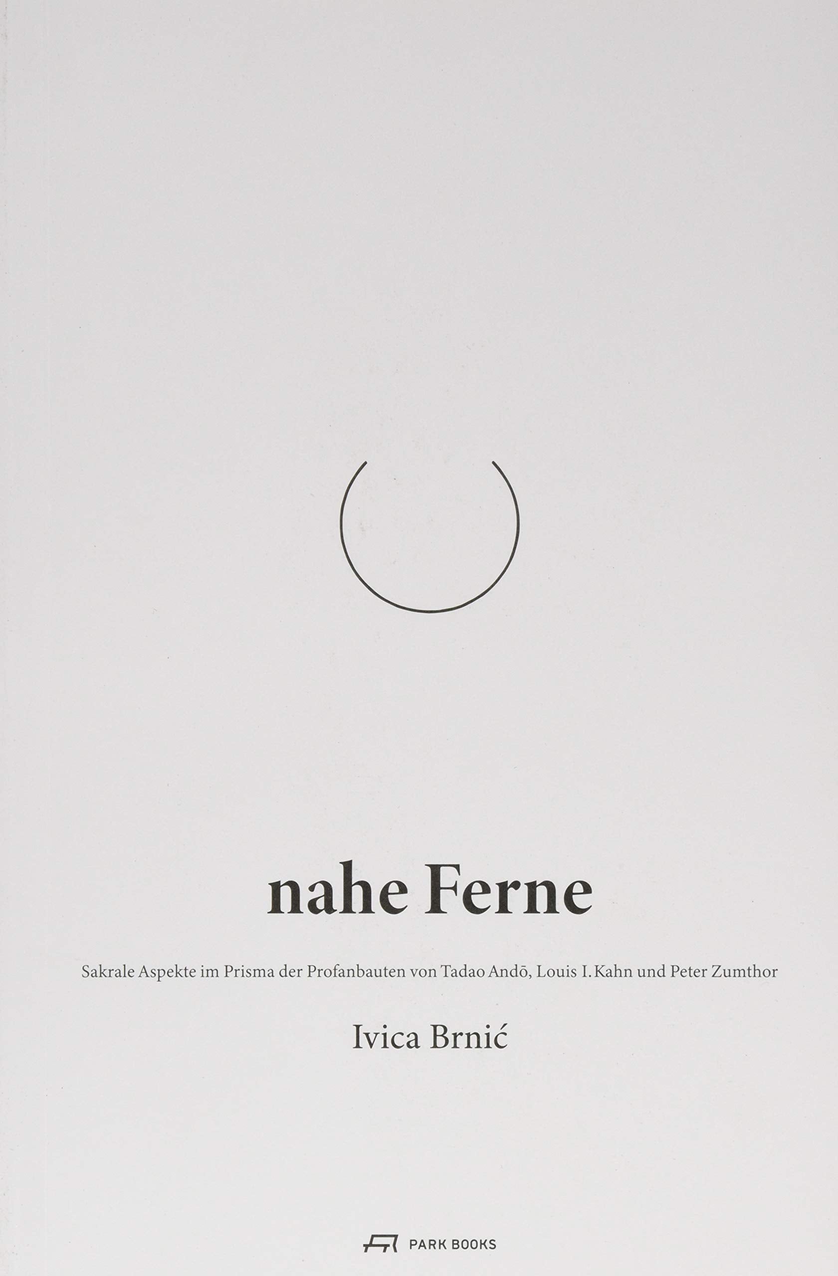 Nahe Ferne: Sakrale Aspekte im Prisma der Profanbauten von Tadao Ando, Louis I. Kahn und Peter Zumthor Architecture