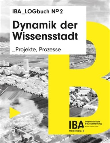 Dynamik der Wissensstadt : Projekte, Prozesse. IBA LOGbuch No 2 Architecture