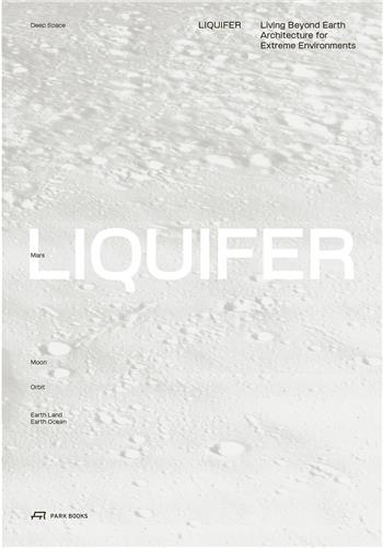 LIQUIFER. Living Beyond Earth Architecture for Extreme Environments book