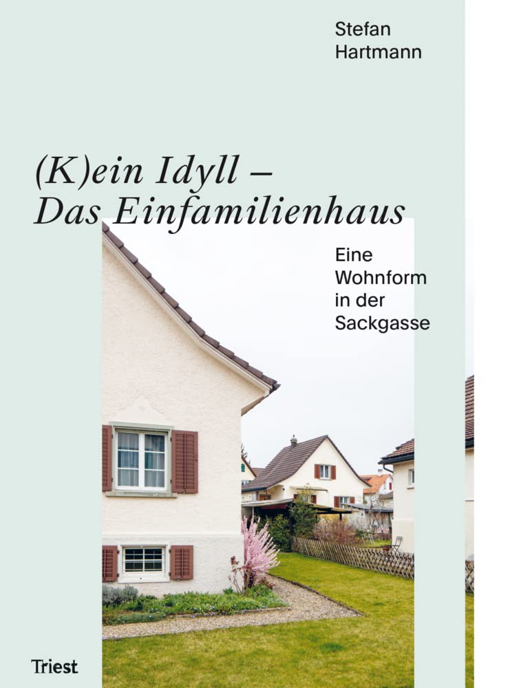 (K)ein Idyll – Das Einfamilienhaus: Eine Wohnform in der Sackgasse: Geschichte und Zukunft Architecture