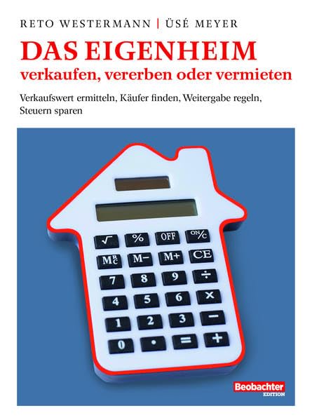 Das Eigenheim verkaufen, vererben oder vermieten: Wert bestimmen, Käufer finden, Weitergabe regeln, Steuern sparen Business, Finance & Career