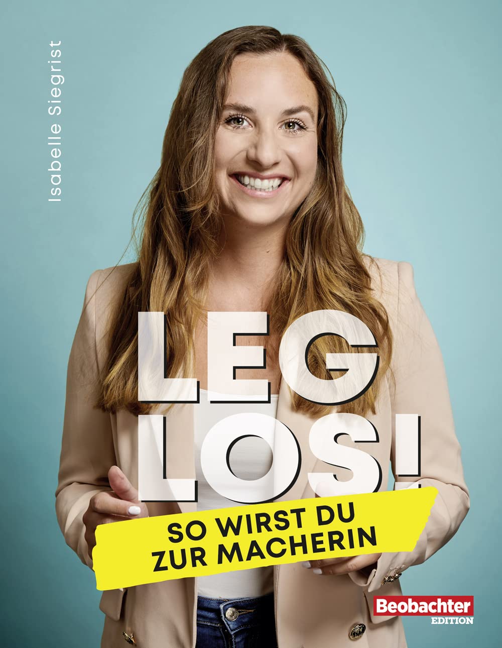 Leg los! So wirst du zur Macherin (Beobachter-Ratgeber) Business, Finance & Career