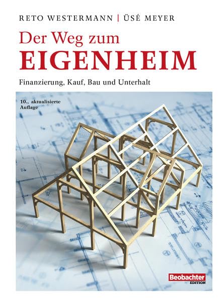 Der Weg zum Eigenheim: Finanzierung, Kauf, Bau und Unterhalt (Beobachter-Ratgeber) Business, Finance & Career