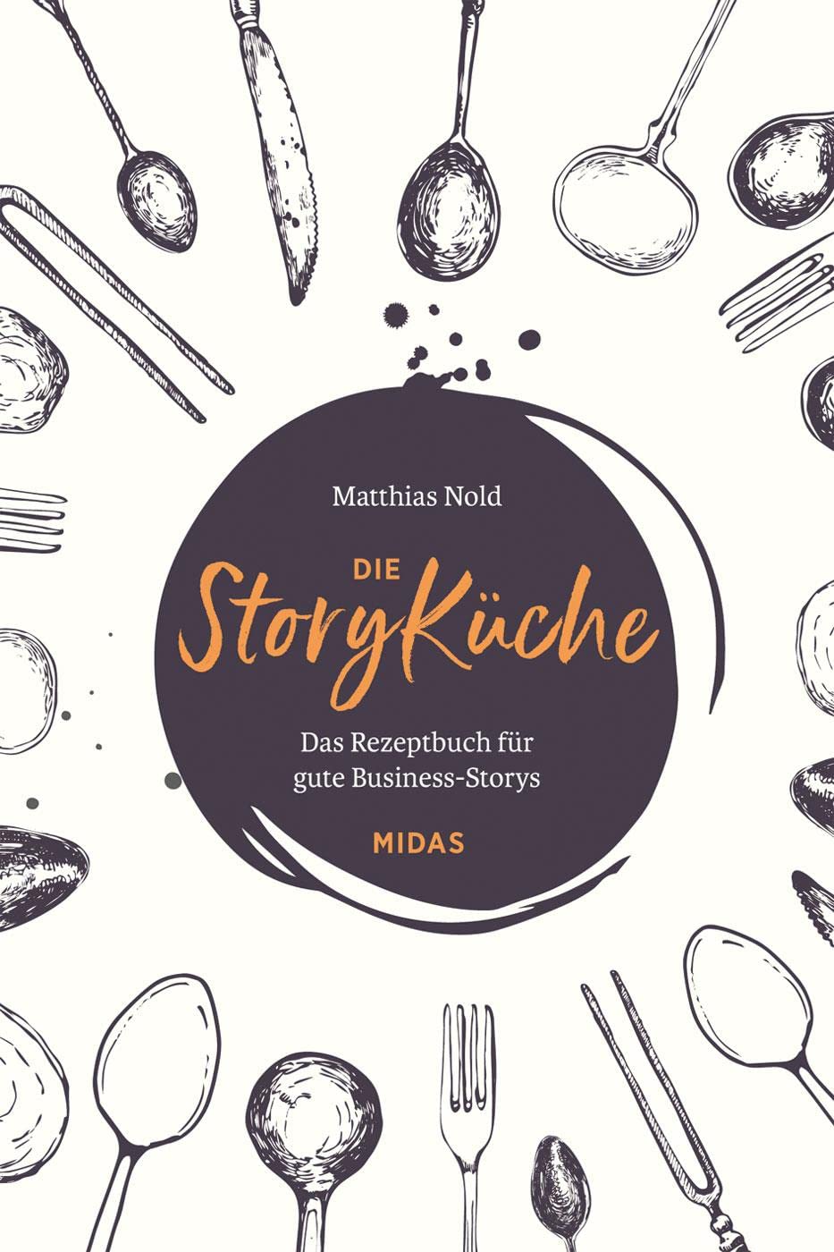 Die StoryKüche: Das Rezeptbuch für gute Business-Storys (Midas Sachbuch) book