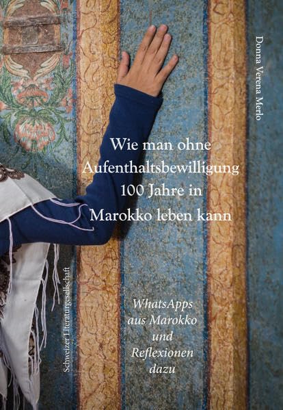 Wie man ohne Aufenthaltsbewilligung 100 Jahre in Marokko leben kann: WhatsApps aus Marokko und Reflexionen dazu Art & Literature Books