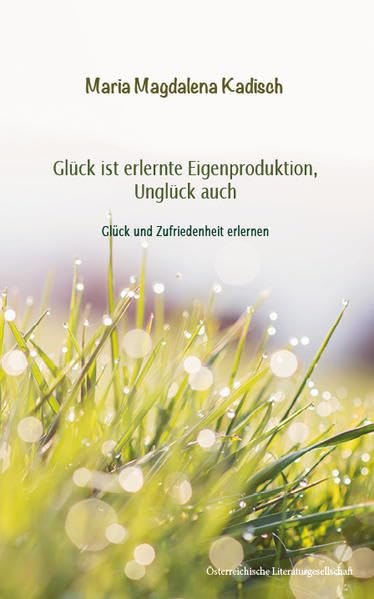 Glück ist erlernte Eigenproduktion, Unglück auch: Glück und Zufriedenheit erlernen Philosophy