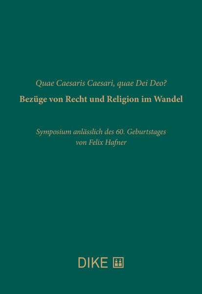 Quae Caesaris Caesari, quae Dei Deo? Bezüge von Recht und Religion im Wandel: Symposium anlässlich des 60. Geburtstages von Felix Hafner Law