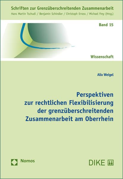 Perspektiven zur rechtlichen Flexibilisierung der grenzüberschreitenden Zusammenarbeit am Oberrhein (Schriften zur Grenzüberschreitenden Zusammenarbeit) Law
