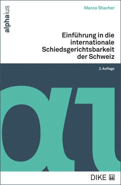 Einführung in die internationale Schiedsgerichtsbarkeit der Schweiz: 2. Auflage (alpha ius) Law
