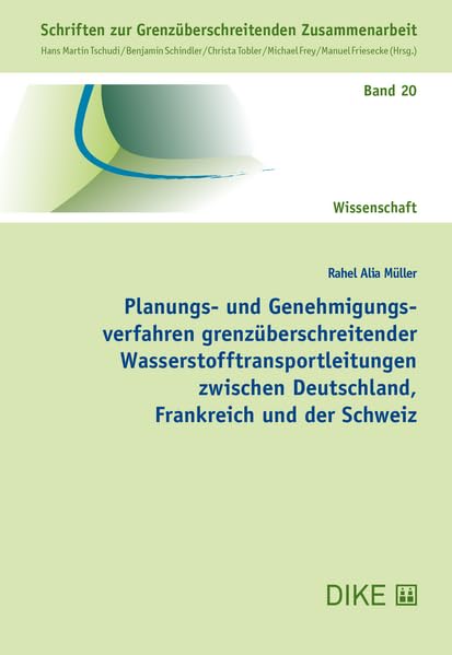 Planungs- und Genehmigungsverfahren grenzüberschreitender Wasserstofftransportleitungen zwischen Deutschland, Frankreich und der Schweiz (Schriften zur Grenzüberschreitenden Zusammenarbeit) Law