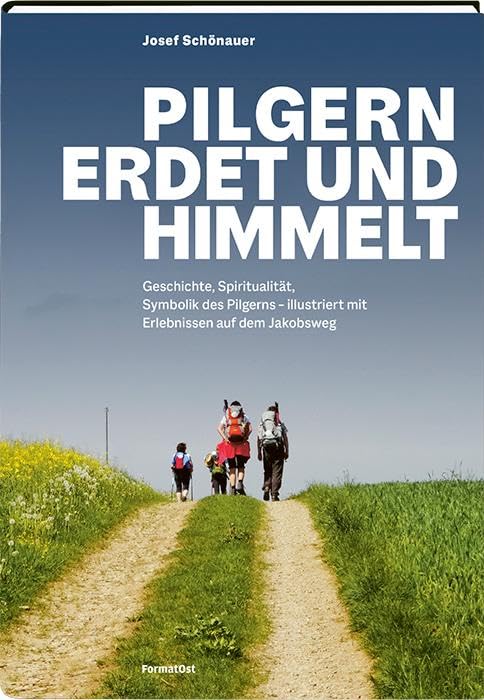 Pilgern erdet und himmelt: Geschichte, Spiritualität, Symbolik des Pilgerns - illustriert mit Erlebnissen auf dem Jakobsweg Leisure, Home & Garden