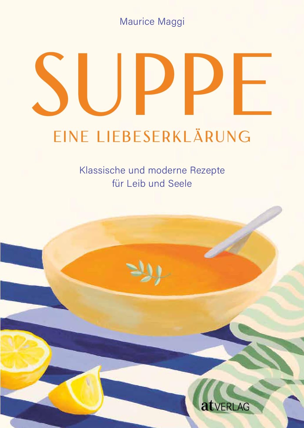 Suppe - eine Liebeserklärung: Kulinarische Zeitreise durch die Welt der Suppen - Maurice Maggis 220 Seiten Genuss zwischen Tradition und Innovation Leisure, Home & Garden