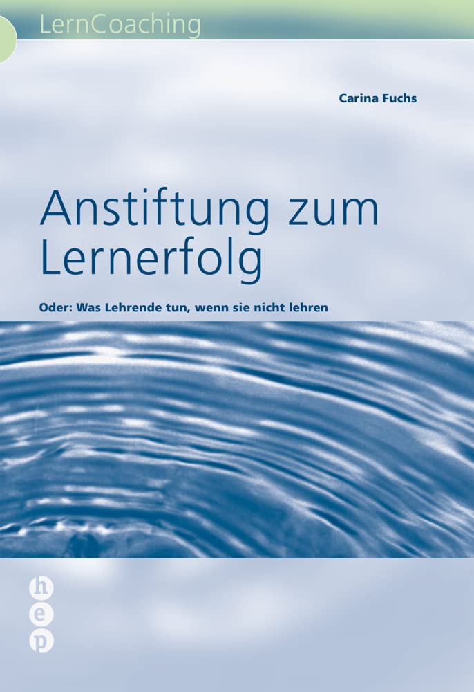 Anstiftung zum Lernerfolg: Oder: Was Lehrer tun, wenn sie nicht lehren (LernCoaching) Education & Training