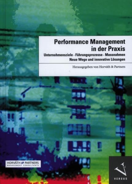 Performance Management in der Praxis.: Unternehmensziele, Führungsprozesse, Massnahmen. Neue Wege und innovative Lösungen Law