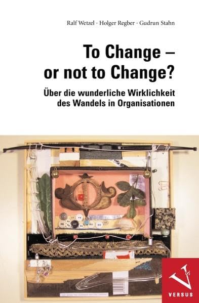 To Change or not to Change?: Über die wunderliche Wirklichkeit des Wandels in Organisationen Essays & Short Stories
