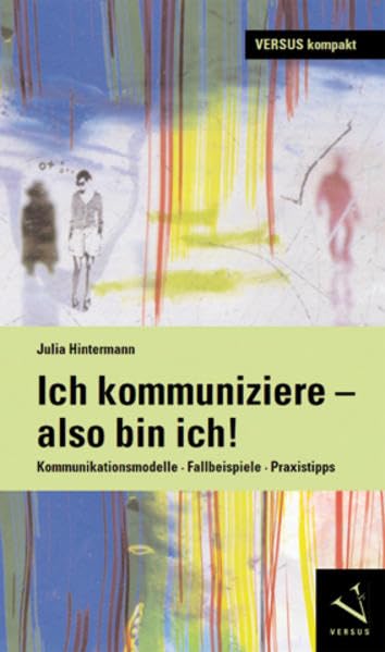 Ich kommuniziere, also bin ich!: Kommunikationsmodelle · Fallbeispiele · Praxistipps (Julia Hintermann) Law
