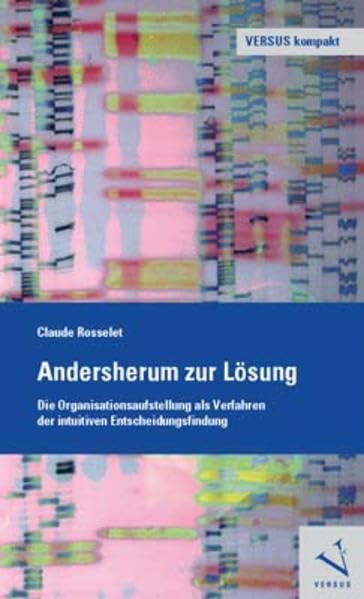 Andersherum zur Lösung: Die Organisationsaufstellung als Verfahren der intuitiven Entscheidungsfindung (VERSUS kompakt) Business, Finance & Career