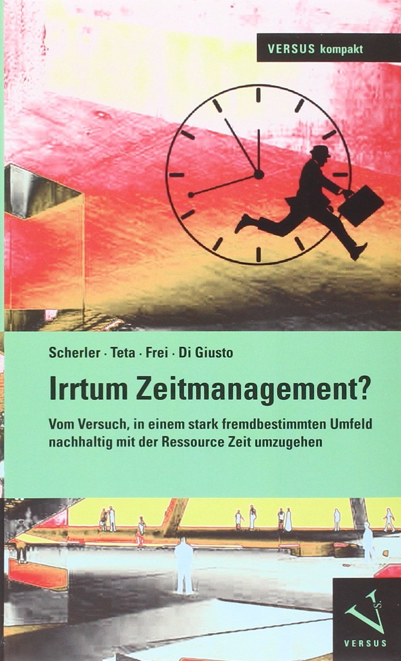 Irrtum Zeitmanagement?: Vom Versuch, in einem stark fremdbestimmten Umfeld nachhaltig mit der Ressource Zeit umzugehen (VERSUS kompakt) Law