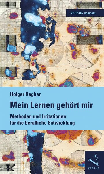 Mein Lernen gehört mir: Methoden und Irritationen für die berufliche Entwicklung (VERSUS kompakt) Business, Finance & Career