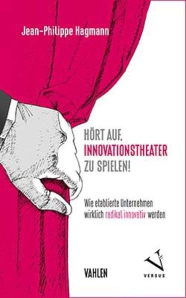 Hört auf, Innovationstheater zu spielen!: Wie etablierte Unternehmen wirklich radikal innovativ werden Law