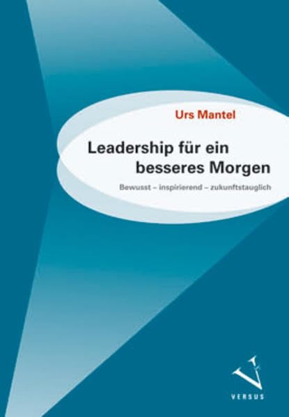 Leadership für ein besseres Morgen: Bewusst – inspirierend – zukunftstauglich Business, Finance & Career