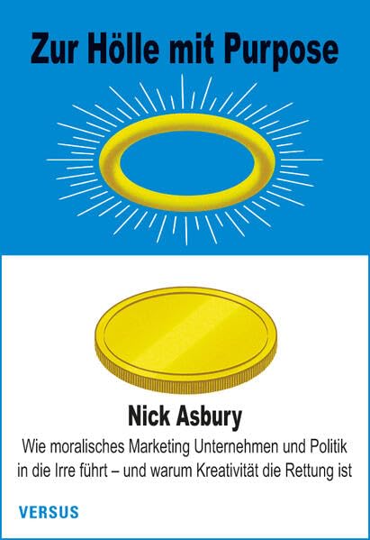 Zur Hölle mit Purpose: Wie moralisches Marketing Unternehmen und Politik in die Irre führt – und warum Kreativität die Rettung ist Law