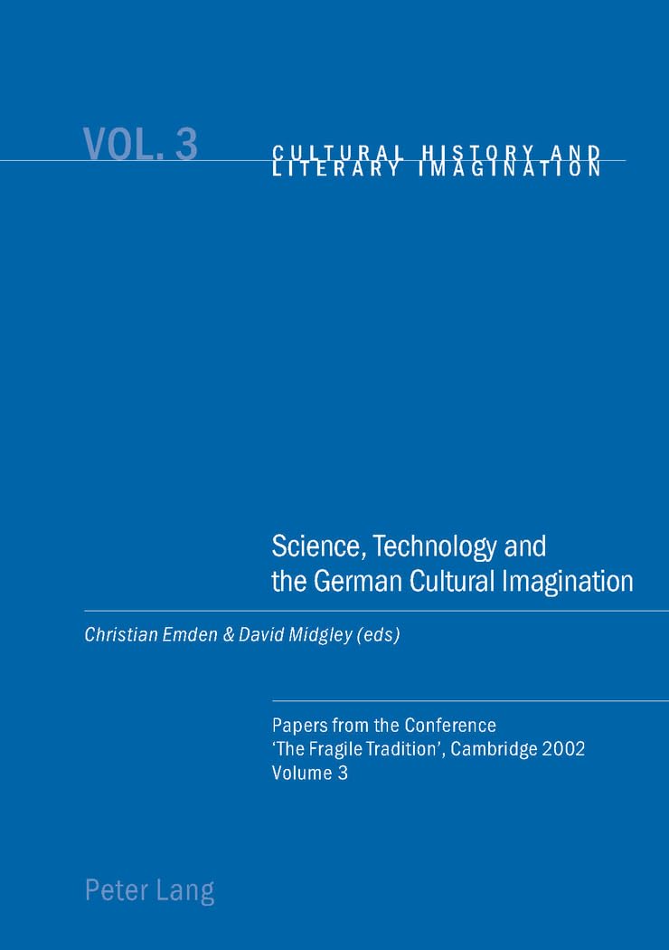 Science, Technology and the German Cultural Imagination: Papers from the Conference ‘The Fragile Tradition’, Cambridge 2002. Volume 3 (Cultural History and Literary Imagination, Band 3) Books