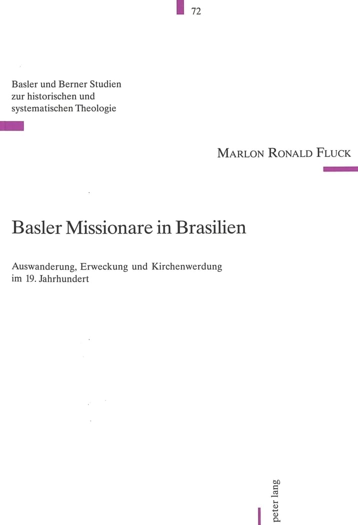 Basler Missionare in Brasilien: Auswanderung, Erweckung und Kirchenwerdung im 19. Jahrhundert (Basler und Berner Studien zur historischen und systematischen Theologie, Band 72) Philosophy