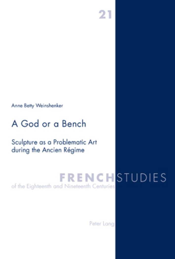 A God or a Bench: Sculpture as a Problematic Art during the Ancien Régime book
