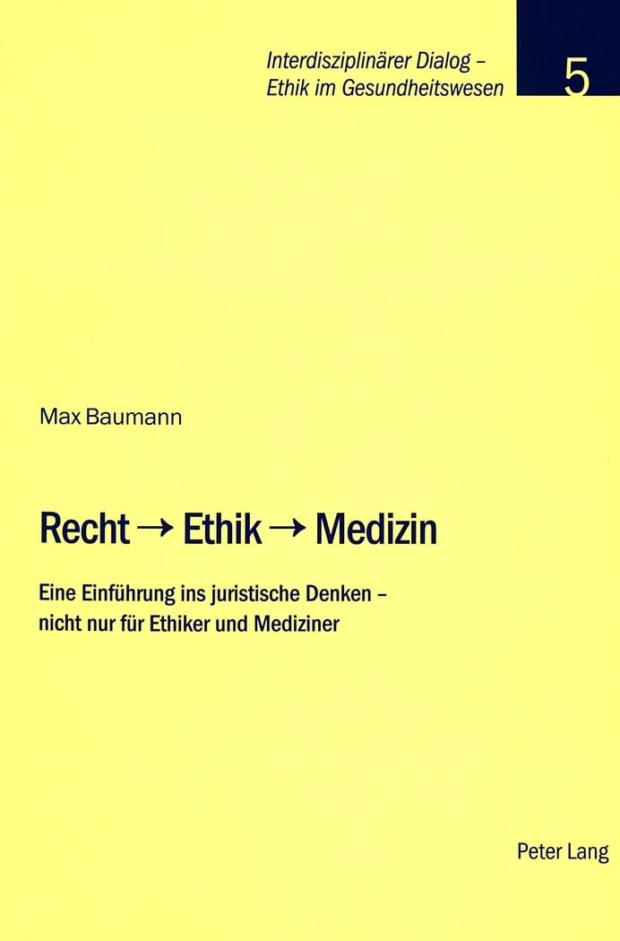 Recht – Ethik – Medizin: Eine Einfuehrung ins juristische Denken – nicht nur fuer Ethiker und Mediziner (Interdisziplinaerer Dialog - Ethik im Gesundheitswesen, Band 5) Medicine