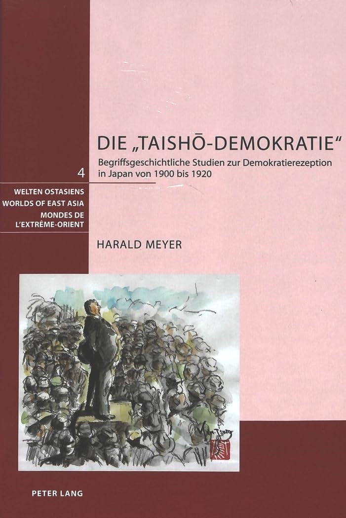 Die «Taishō-Demokratie»: Begriffsgeschichtliche Studien zur Demokratierezeption in Japan von 1900 bis 1920 (Welten Ostasiens / Worlds of East Asia / Mondes de l'Extrême-Orient, Band 4) Contemporary literature Books