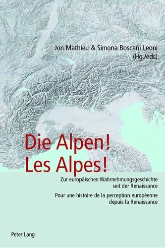 Die Alpen! Les Alpes!: Zur europäischen Wahrnehmungsgeschichte seit der Renaissance – Pour une histoire de la perception européenne depuis la Renaissance Contemporary literature