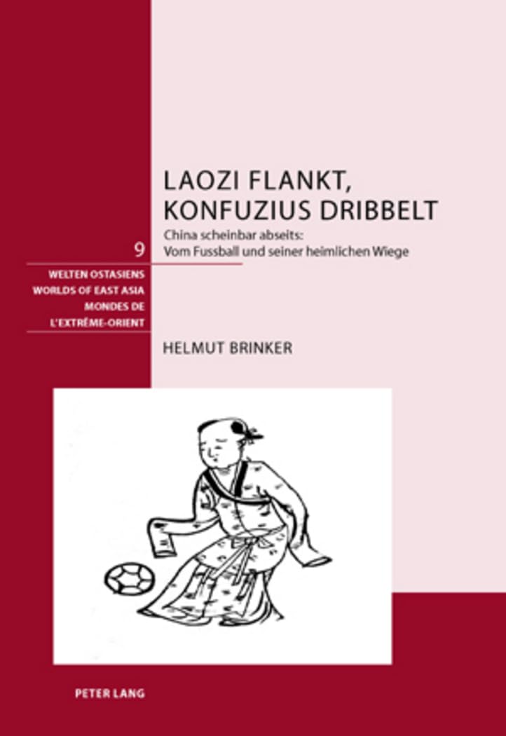 Laozi flankt, Konfuzius dribbelt: China scheinbar abseits:- Vom Fussball und seiner heimlichen Wiege (Welten Ostasiens / Worlds of East Asia / Mondes de l'Extrême-Orient, Band 9) Contemporary literature Books