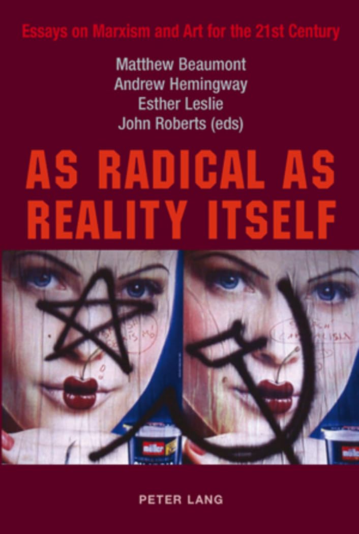 As Radical as Reality Itself: Essays on Marxism and Art for the 21st Century Philosophy