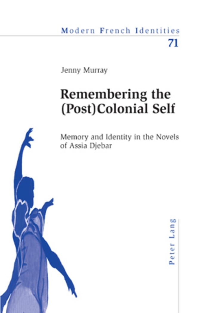 Remembering the (Post)Colonial Self: Memory and Identity in the Novels of Assia Djebar book