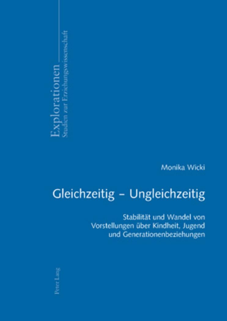 Gleichzeitig – Ungleichzeitig: Stabilität und Wandel von Vorstellungen über Kindheit, Jugend und Generationenbeziehungen (Explorationen, Band 55) Social Sciences