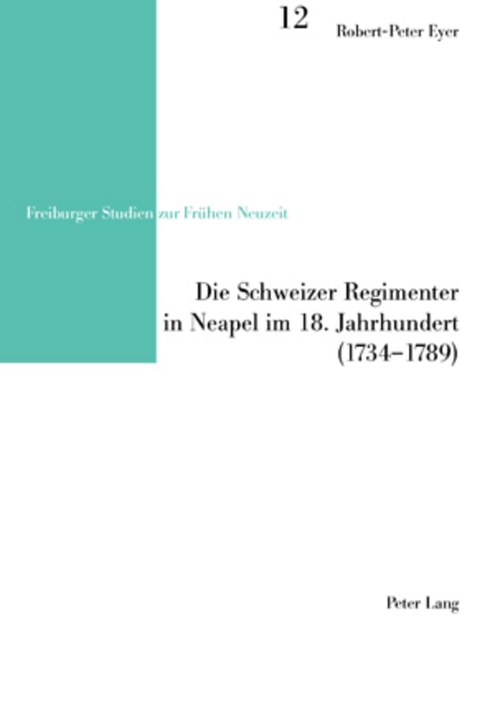 Die Schweizer Regimenter in Neapel im 18. Jahrhundert (1734-1789): Dissertationsschrift (Freiburger Studien zur Frühen Neuzeit, Band 12) General education