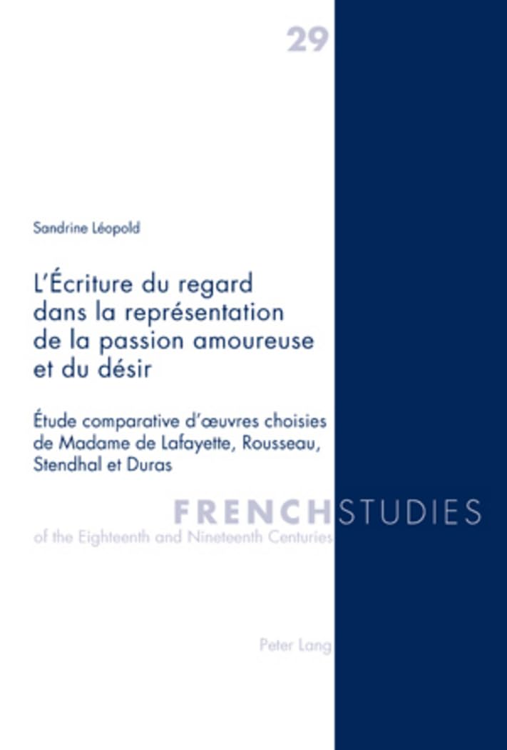L'Écriture du regard dans la représentation de la passion amoureuse et du désir: Étude comparative d'oeuvres choisies de Madame de Lafayette, Rousseau, Stendhal et Dur book