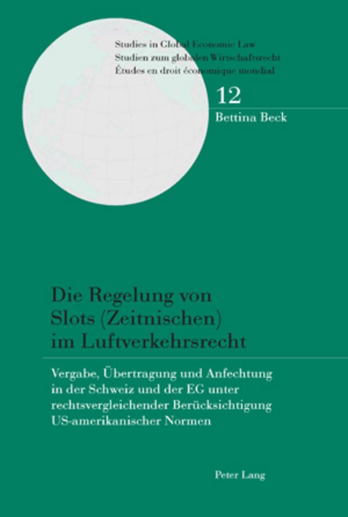 Die Regelung von Slots (Zeitnischen) im Luftverkehrsrecht: Vergabe, Übertragung und Anfechtung in der Schweiz und der EG unter rechtsvergleichender ... Etudes en droit économique mondial, Band 12) Law