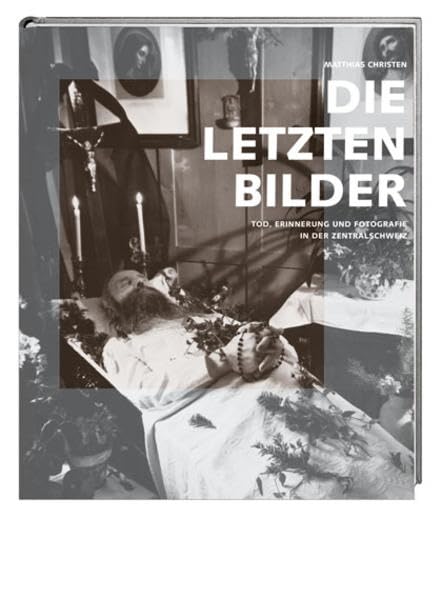 Die letzten Bilder: Fotografisches Totengedenken in der Zentralschweiz Politics & History