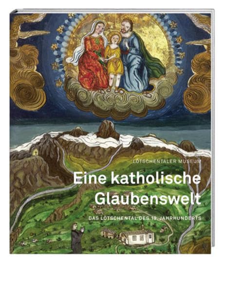 Eine katholische Glaubenswelt: Das Lötschental des 19. Jahrhunderts Politics & History