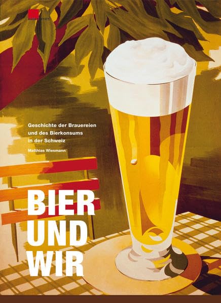 Bier und wir: Geschichte der Brauereien und des Bierkonsums in der Schweiz Politics & History