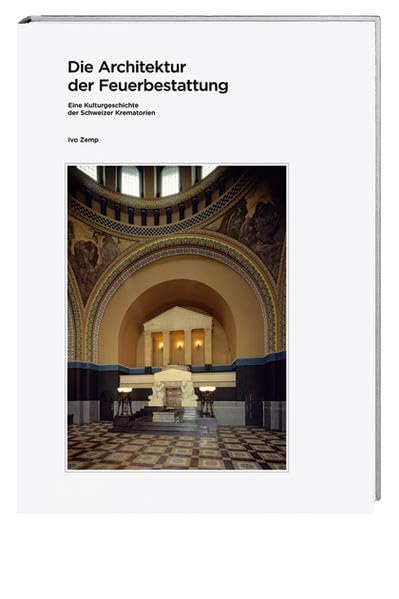 Die Architektur der Feuerbestattung: Eine Kulturgeschichte der Schweizer Krematorien Medicine