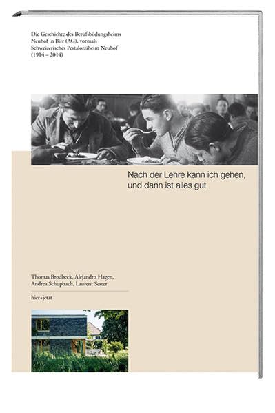 Nach der Lehre kann ich gehen, und dann ist alles gut: Die Geschichte des Berufsbildungsheims Neuhof in Birr (AG), vormals Schweizerisches Pestalozziheim Neuhof (1914–2014) Film, Art & Culture