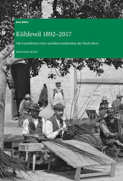 Kühlewil 1892–2017: Die Geschichte einer sozialen Institution der Stadt Bern (Archiv des Historischen Vereins des Kantons Bern) Politics & History