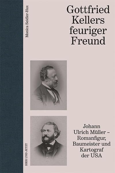 Gottfried Kellers feuriger Freund: Johann Ulrich Müller - Romanfigur, Baumeister und Kartograf der USA Memories