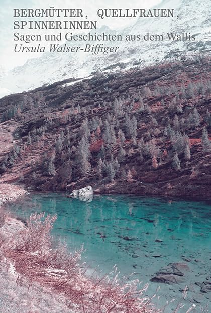Bergmütter, Quellfrauen, Spinnerinnen: Sagen und Geschichten aus dem Wallis Fairy Tales & Legends