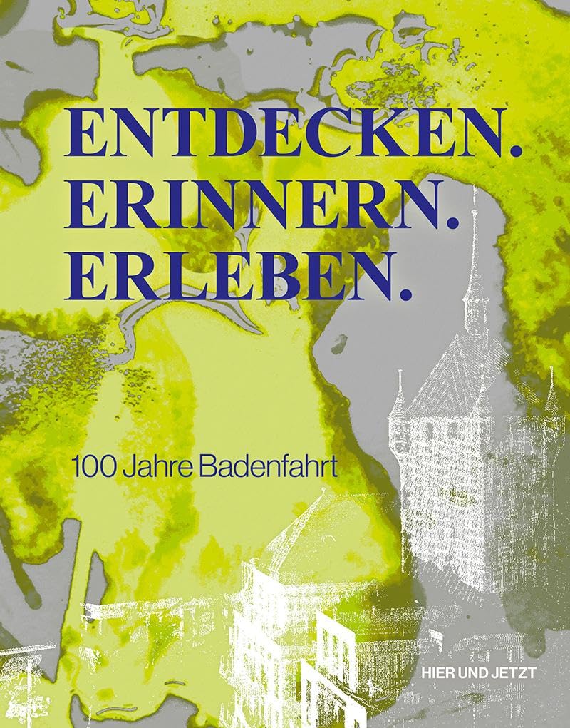 Entdecken. Erinnern. Erleben.: 100 Jahre Badenfahrt Natural Sciences