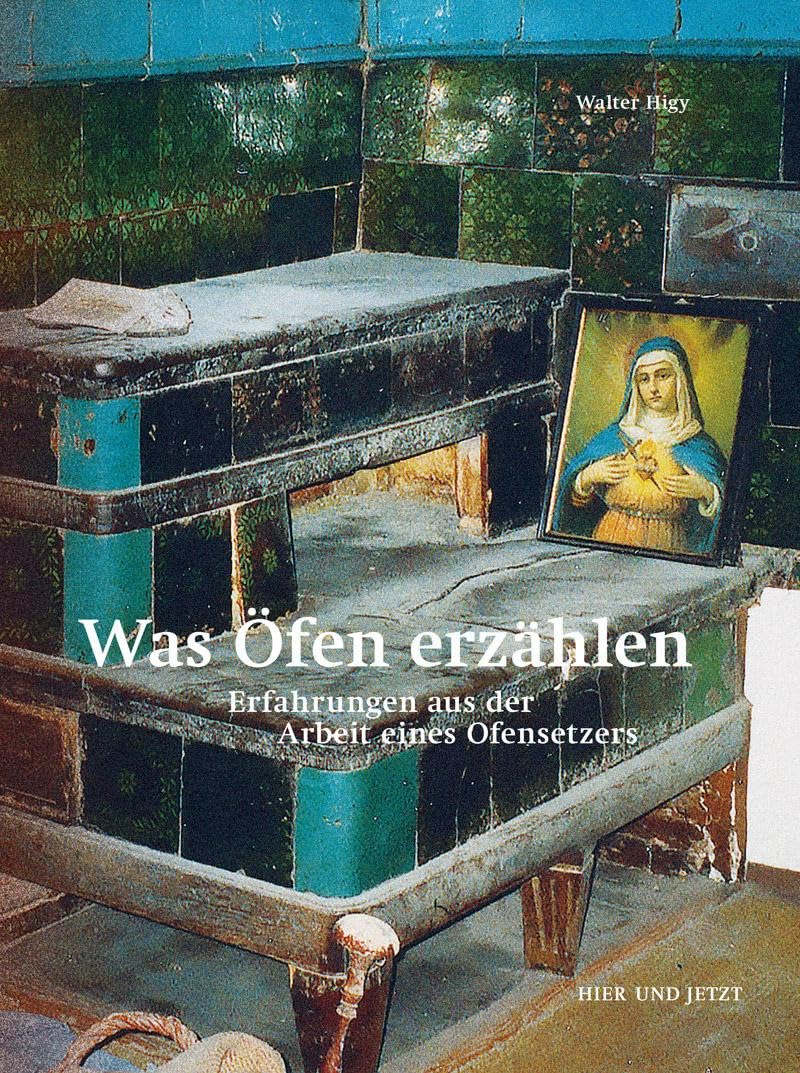 Was Öfen erzählen: Erfahrungen aus der Arbeit eines Ofensetzers Politics & History